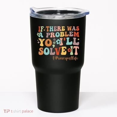 If There Was A Problem Yo ILl Solve It Principal Life Tumbler
