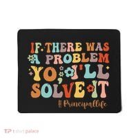 If There Was A Problem Yo ILl Solve It Principal Life Mousepad thumb 0