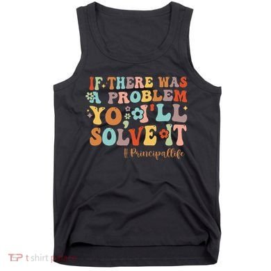 If There Was A Problem Yo ILl Solve It Principal Life Tank Top
