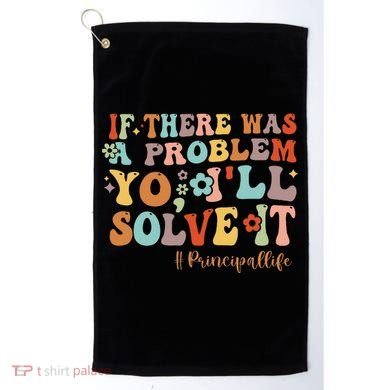 If There Was A Problem Yo ILl Solve It Principal Life Golf Towel