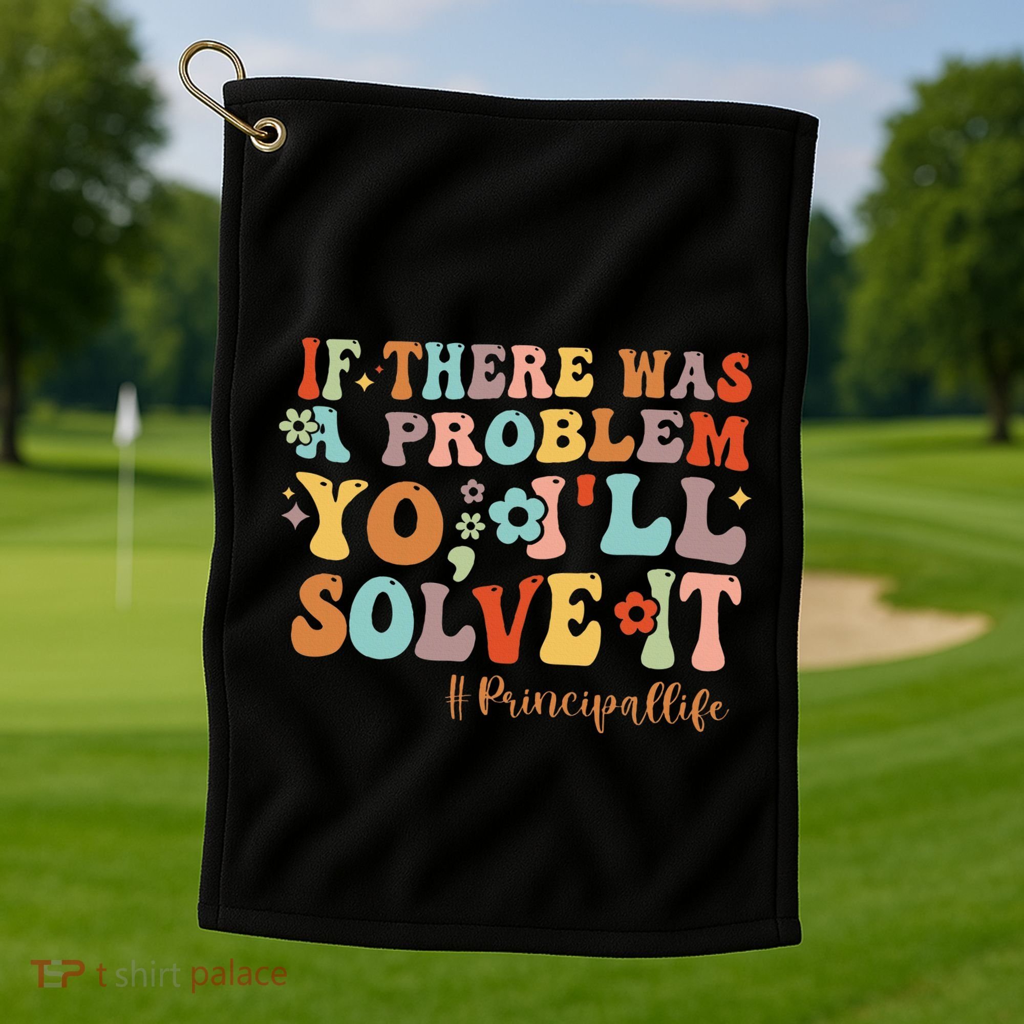 If There Was A Problem Yo ILl Solve It Principal Life Golf Towel