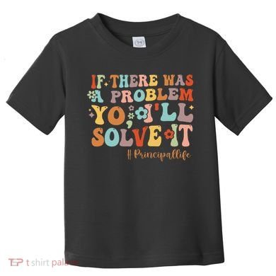 If There Was A Problem Yo ILl Solve It Principal Life Toddler T-Shirt