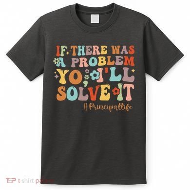 If There Was A Problem Yo ILl Solve It Principal Life T-Shirt