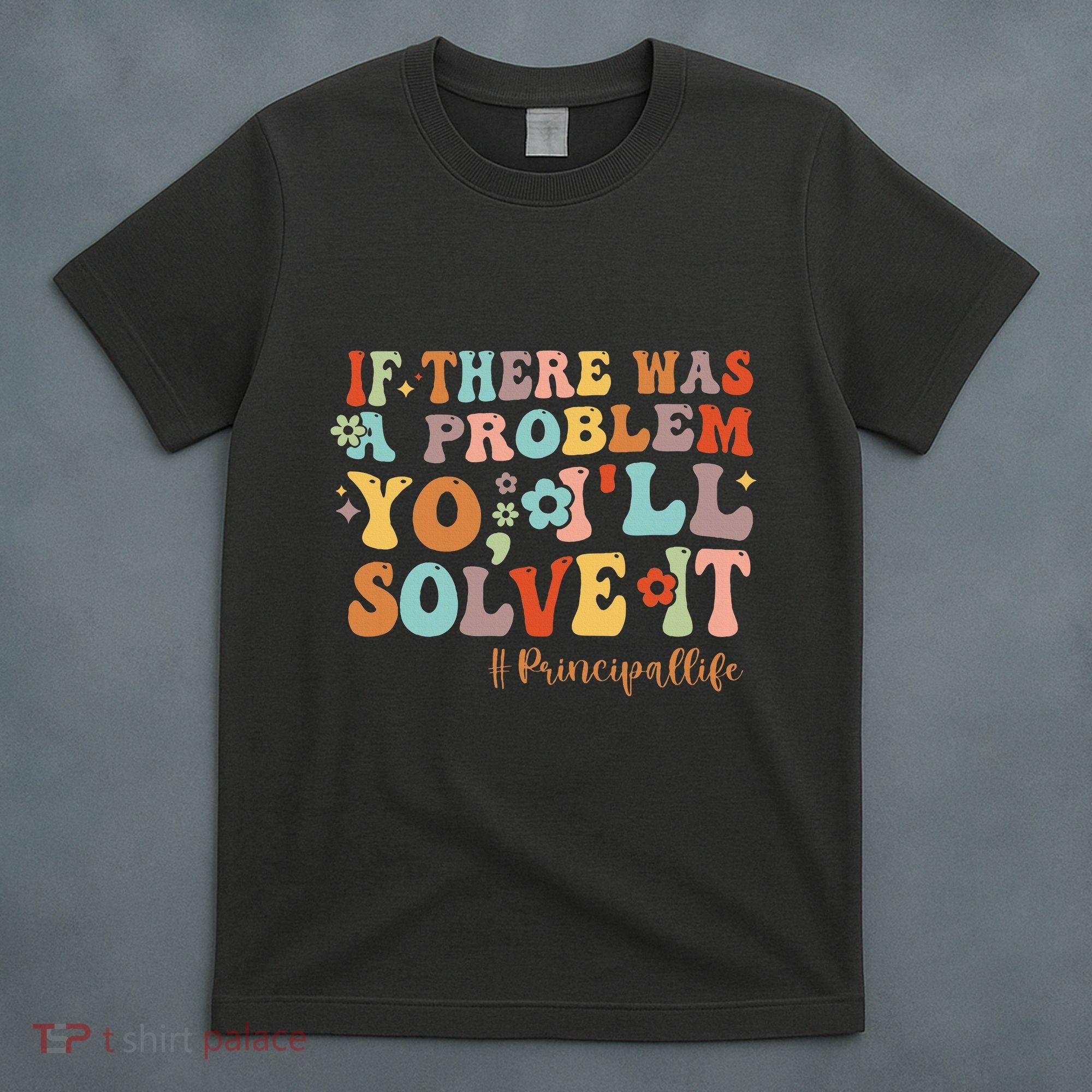 If There Was A Problem Yo ILl Solve It Principal Life T-Shirt