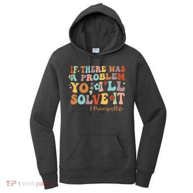 If There Was A Problem Yo ILl Solve It Principal Life Women's Hoodie