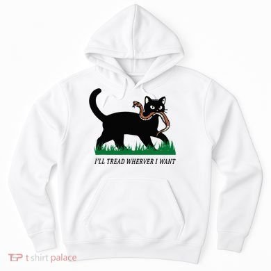 ILl Tread Wherever I Want Funny Cat Lover Hoodie