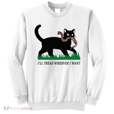 ILl Tread Wherever I Want Funny Cat Lover Sweatshirt