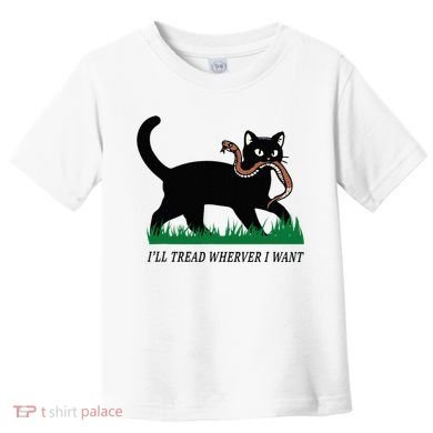 ILl Tread Wherever I Want Funny Cat Lover Toddler T-Shirt