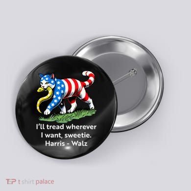 ILl Tread Wherever I Want Sweetie Button