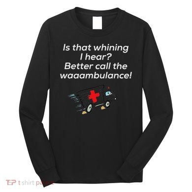 Is That Whining Better Call The Wambulance Long Sleeve Shirt