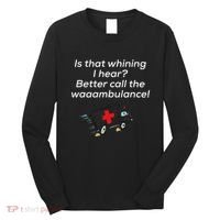 Is That Whining Better Call The Wambulance Long Sleeve Shirt thumb 0