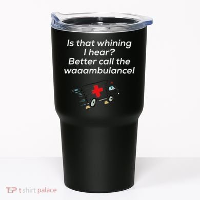 Is That Whining Better Call The Wambulance Tumbler