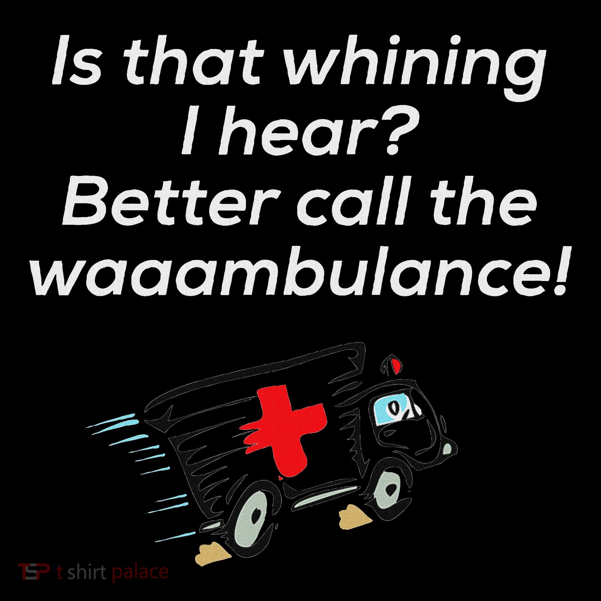 Is That Whining Better Call The Wambulance Women's T-Shirt