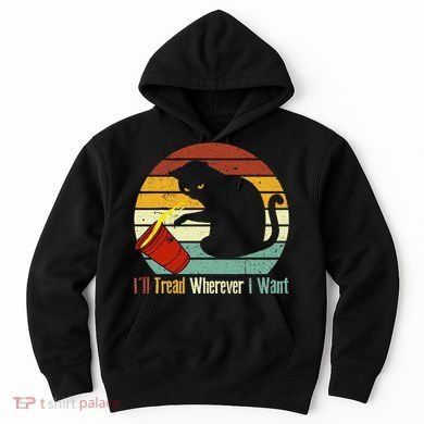 ILl Tread Wherever I Want Funny Cat Lover Hoodie