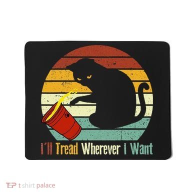 ILl Tread Wherever I Want Funny Cat Lover Mousepad