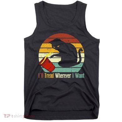 ILl Tread Wherever I Want Funny Cat Lover Tank Top