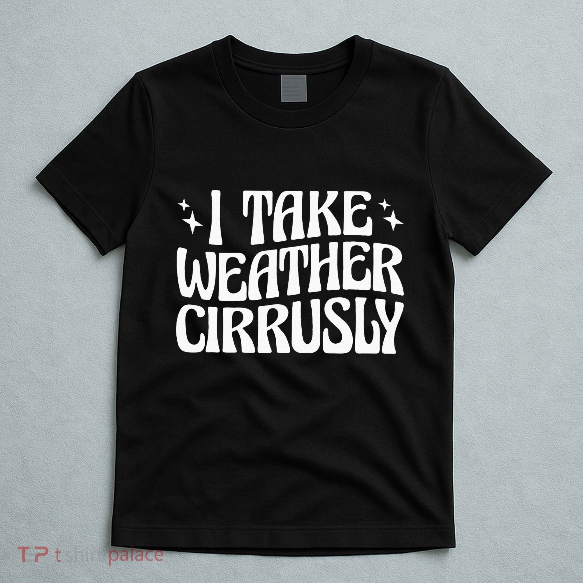 I Take Weather Cirrusly Meteorology Meteorologist T-Shirt