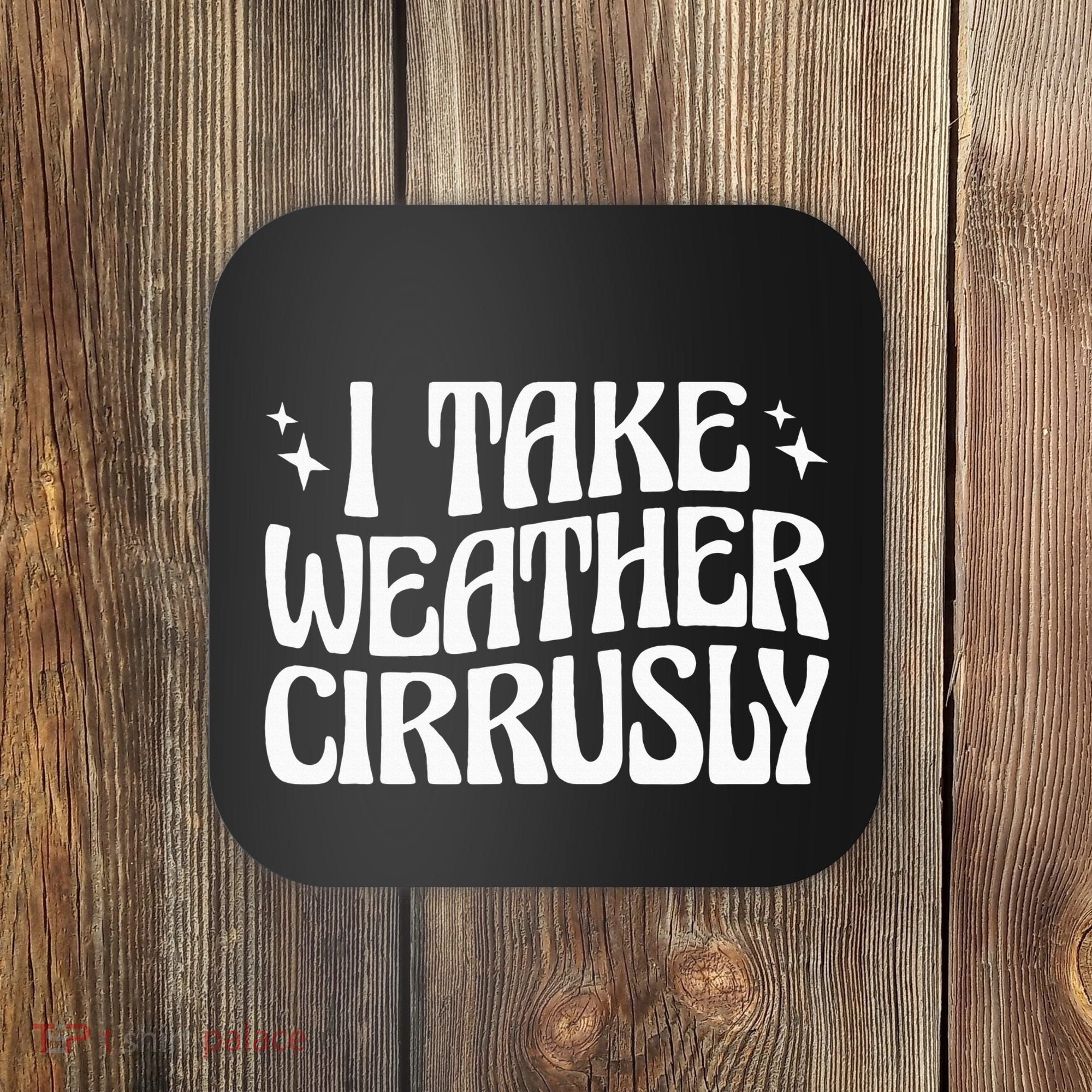 I Take Weather Cirrusly Meteorology Meteorologist Coaster