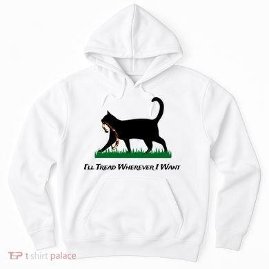 ILl Tread Wherever I Want Hoodie
