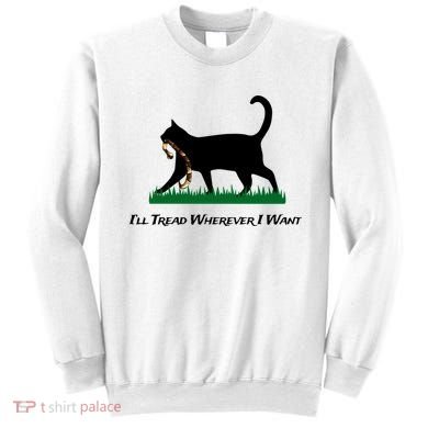 ILl Tread Wherever I Want Sweatshirt