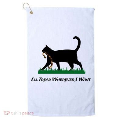 ILl Tread Wherever I Want Golf Towel