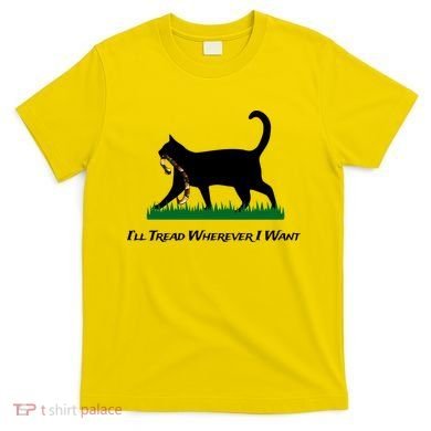 ILl Tread Wherever I Want T-Shirt