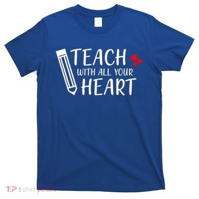 I Teach With All Your Heart T-Shirt