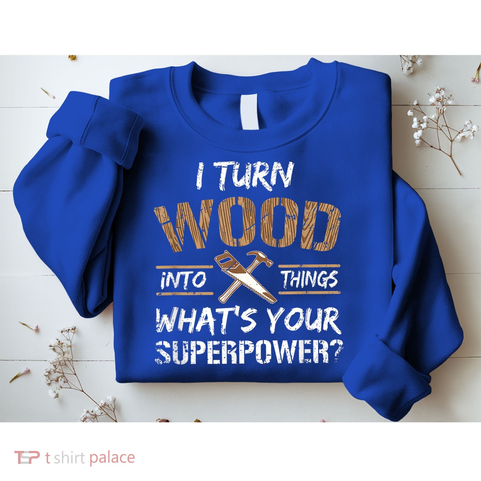 I Turn Wood Into Things Carpenter Funny Woodworking Gift Sweatshirt