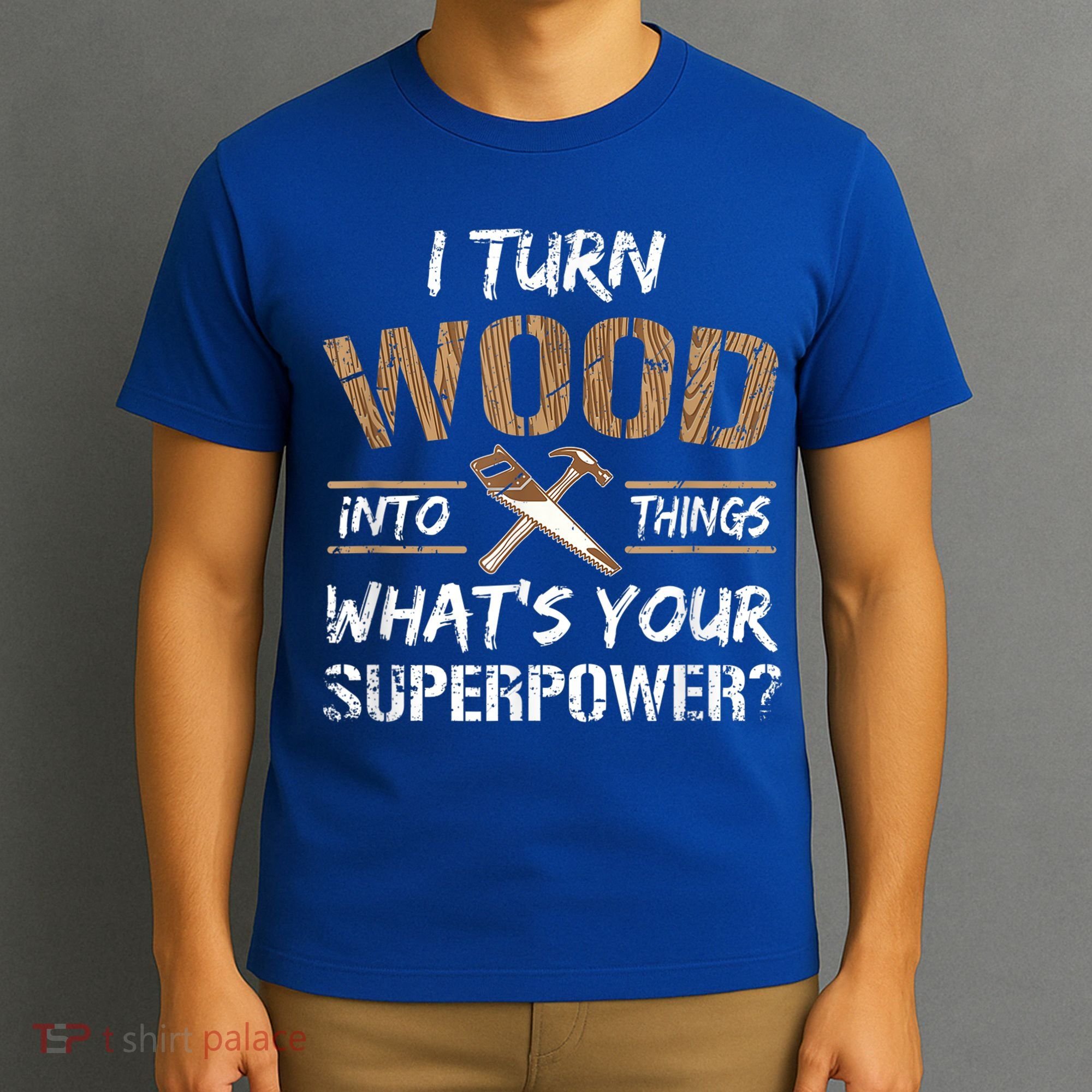 I Turn Wood Into Things Carpenter Funny Woodworking Gift T-Shirt