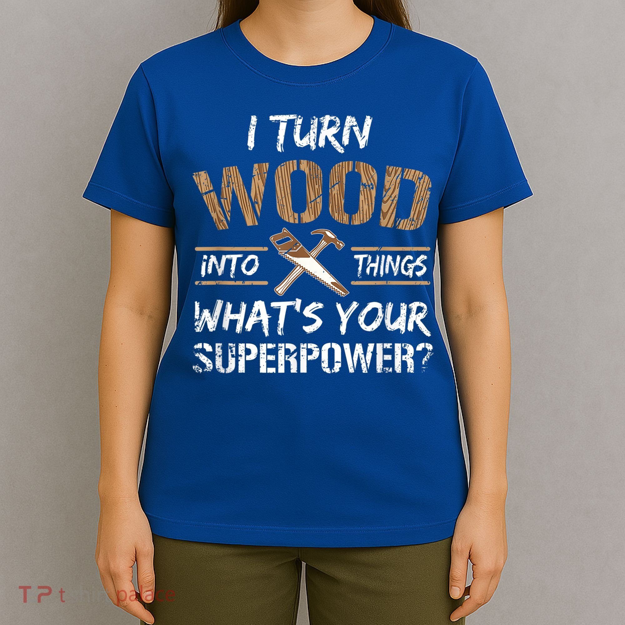 I Turn Wood Into Things Carpenter Funny Woodworking Gift T-Shirt