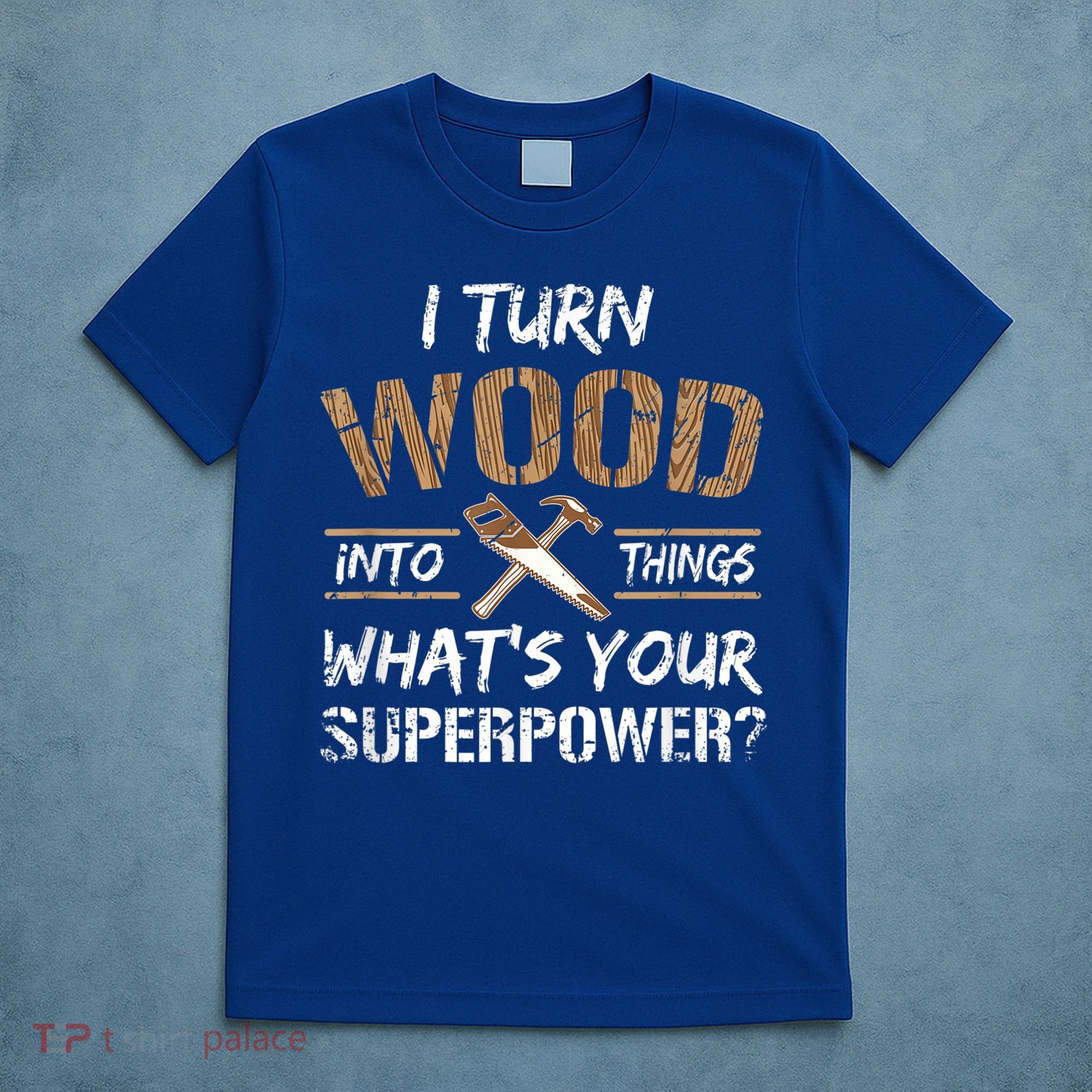 I Turn Wood Into Things Carpenter Funny Woodworking Gift T-Shirt