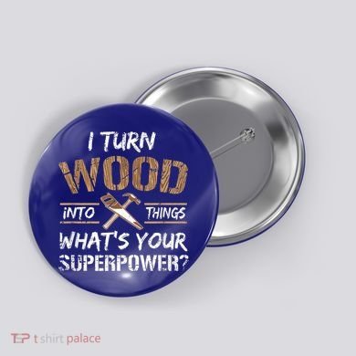 I Turn Wood Into Things Carpenter Funny Woodworking Gift Button