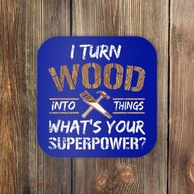 I Turn Wood Into Things Carpenter Funny Woodworking Gift Coaster