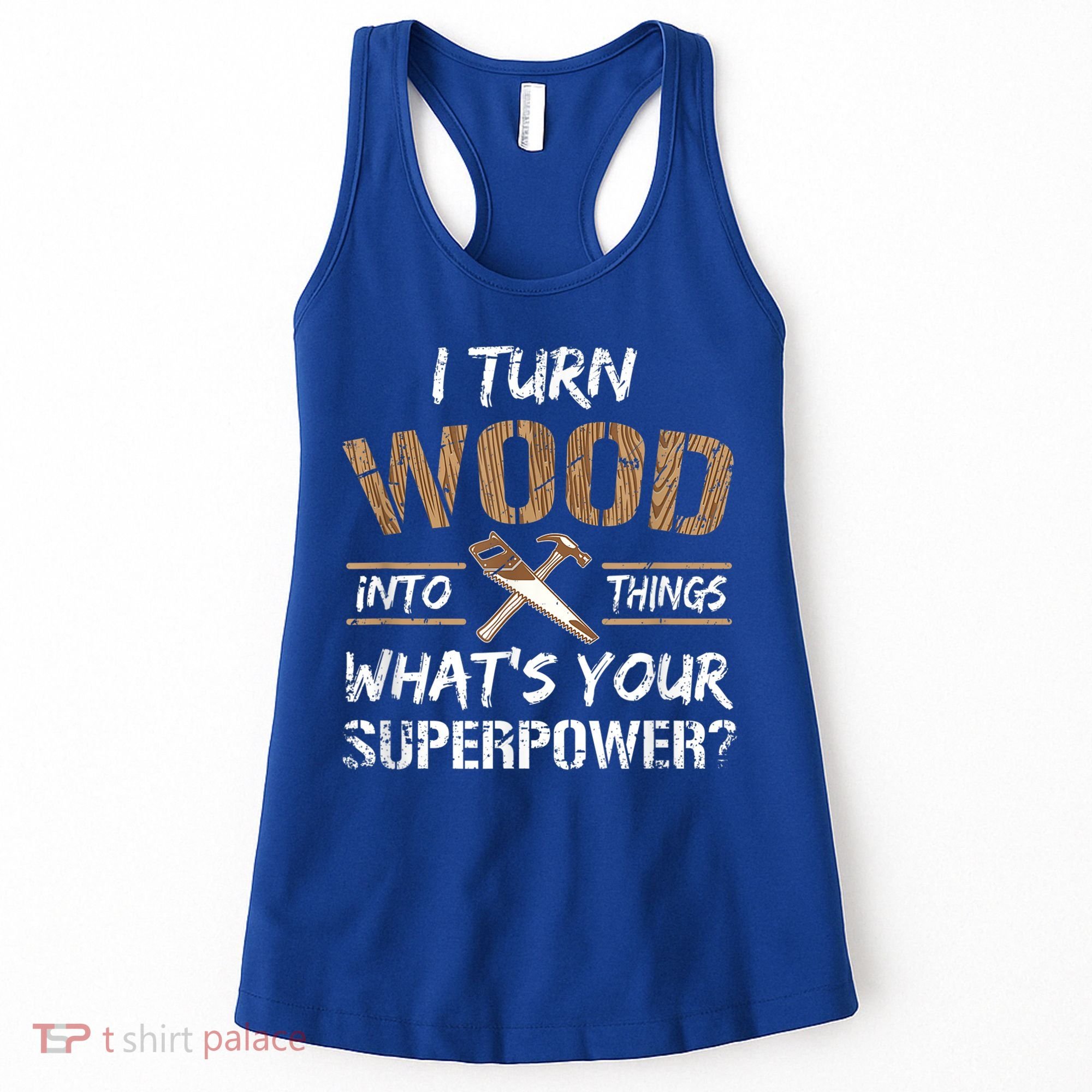 I Turn Wood Into Things Carpenter Funny Woodworking Gift Women's Tank Top