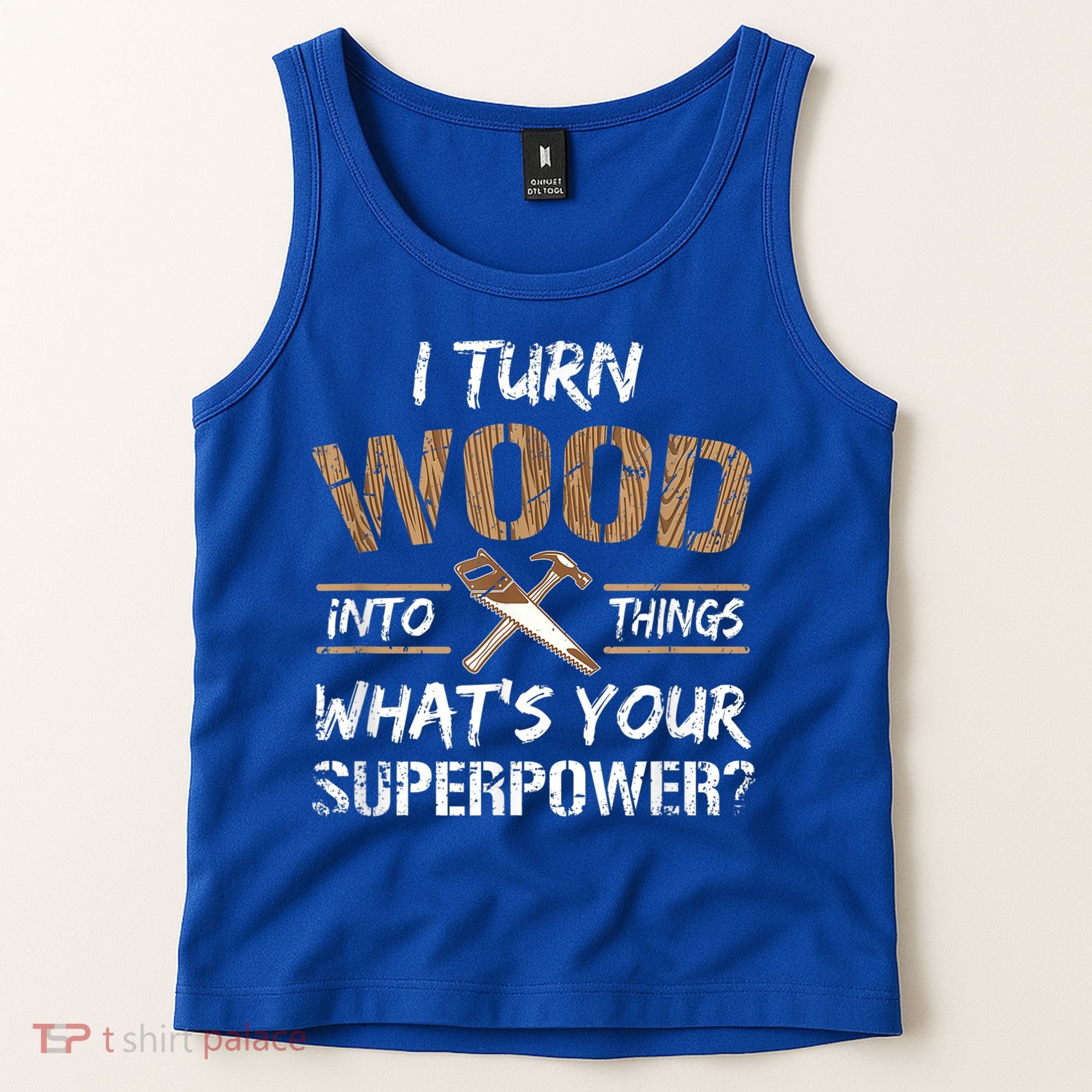 I Turn Wood Into Things Carpenter Funny Woodworking Gift Tank Top