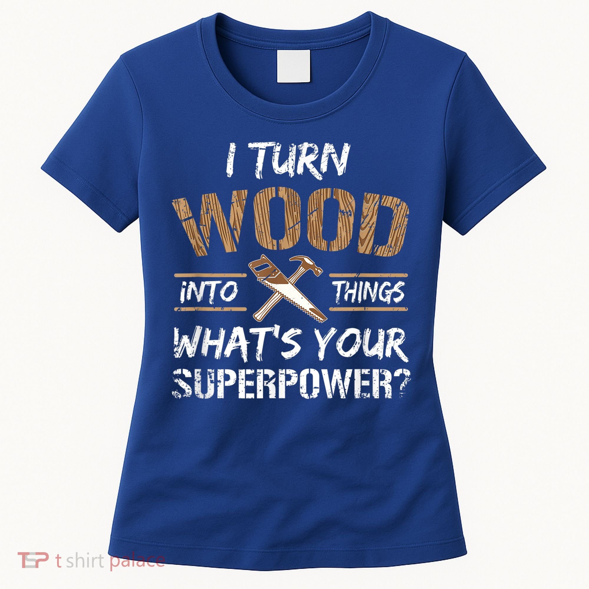 I Turn Wood Into Things Carpenter Funny Woodworking Gift Women's T-Shirt