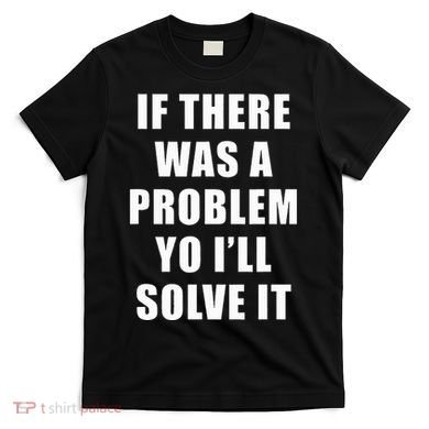 If There Was A Problem Yo ILl Solve It Ice Ice Baby T-Shirt