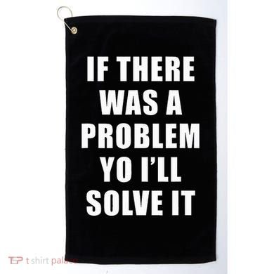 If There Was A Problem Yo ILl Solve It Ice Ice Baby Golf Towel