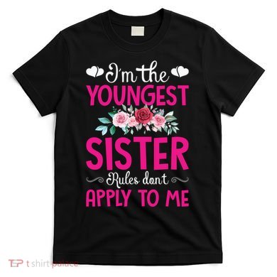 I'm The Youngest Sister Rules Don't Apply To Me Siblings T-Shirt