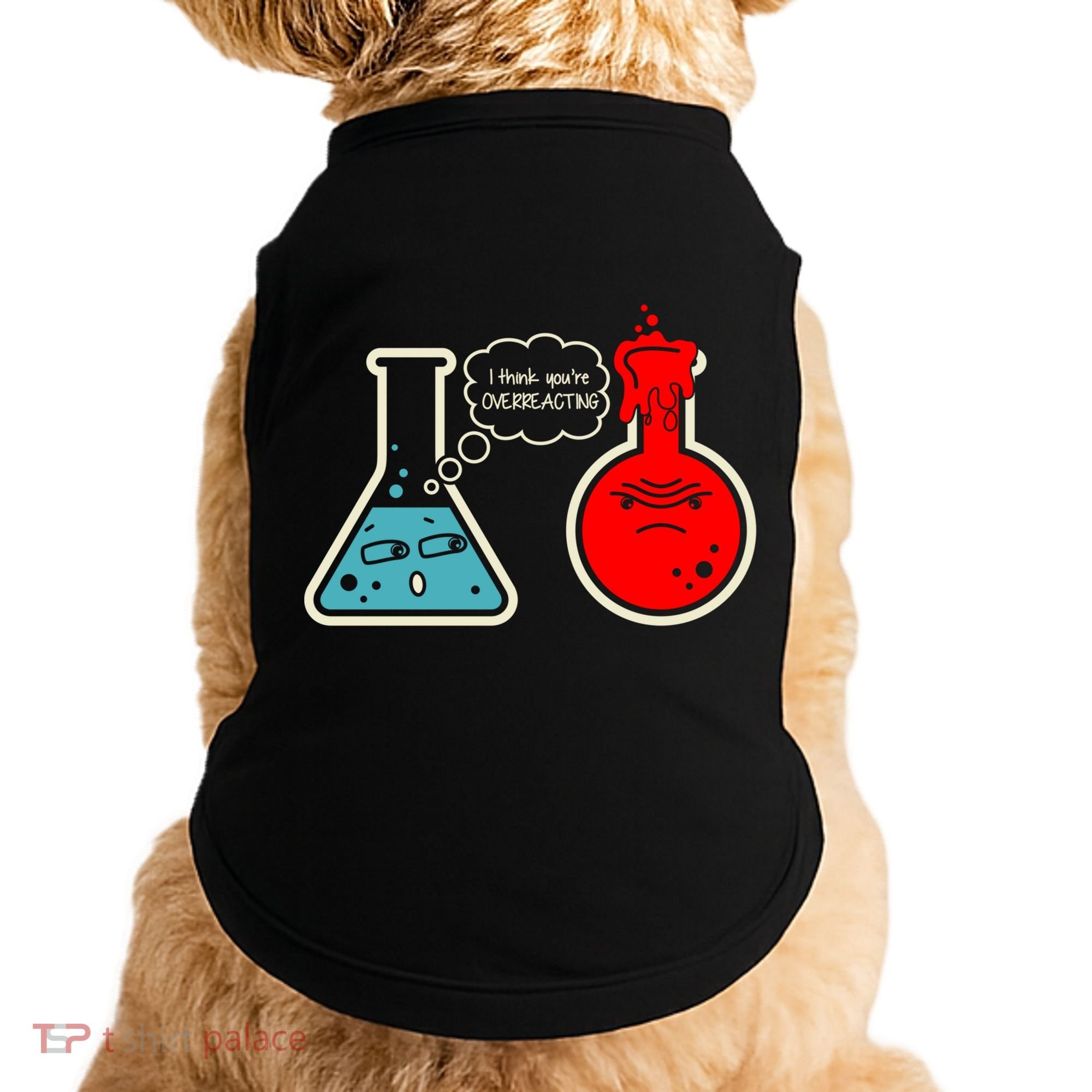 I Think You Are Overreacting Funny Nerd Chemistry Gift Doggie Tank