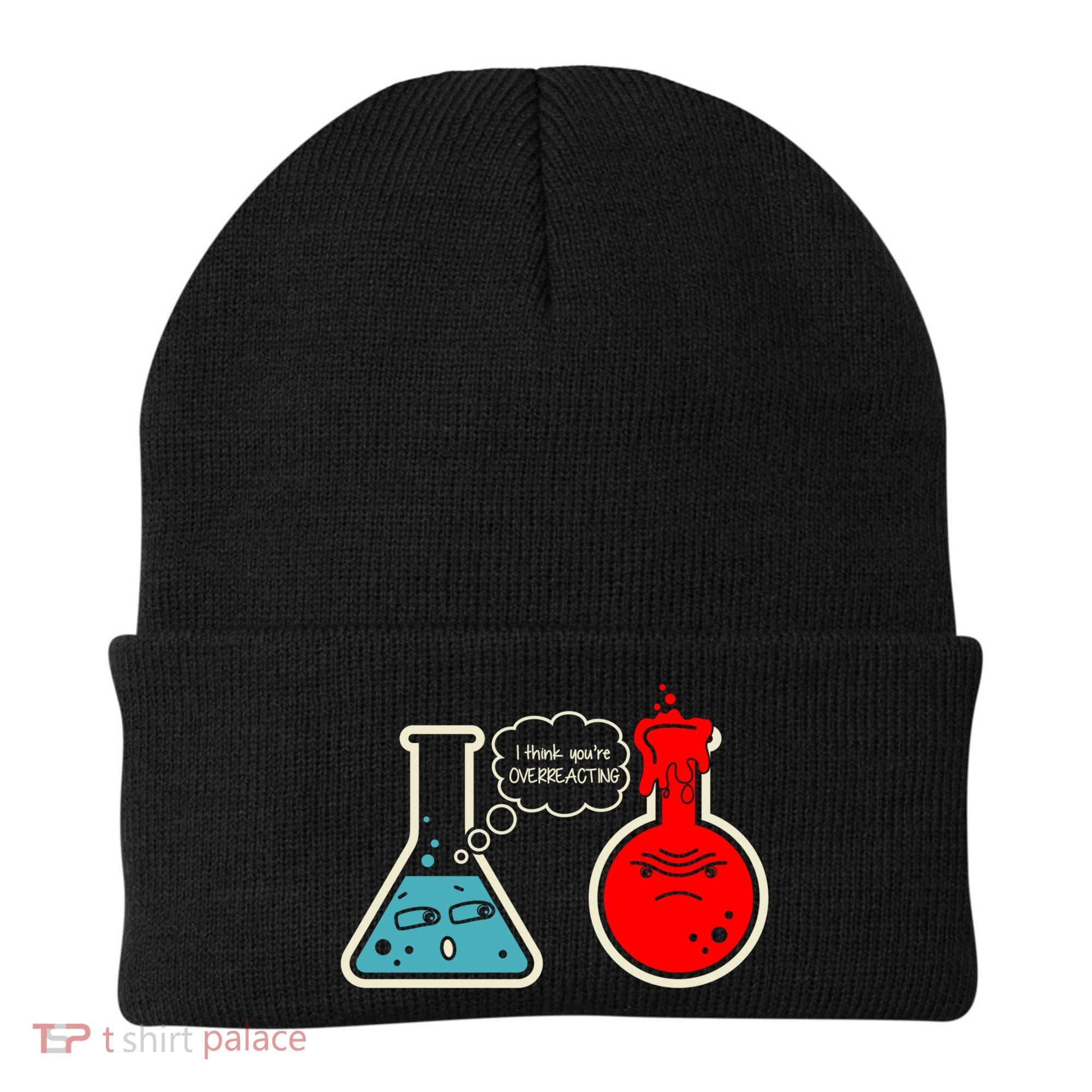 I Think You Are Overreacting Funny Nerd Chemistry Gift Beanie