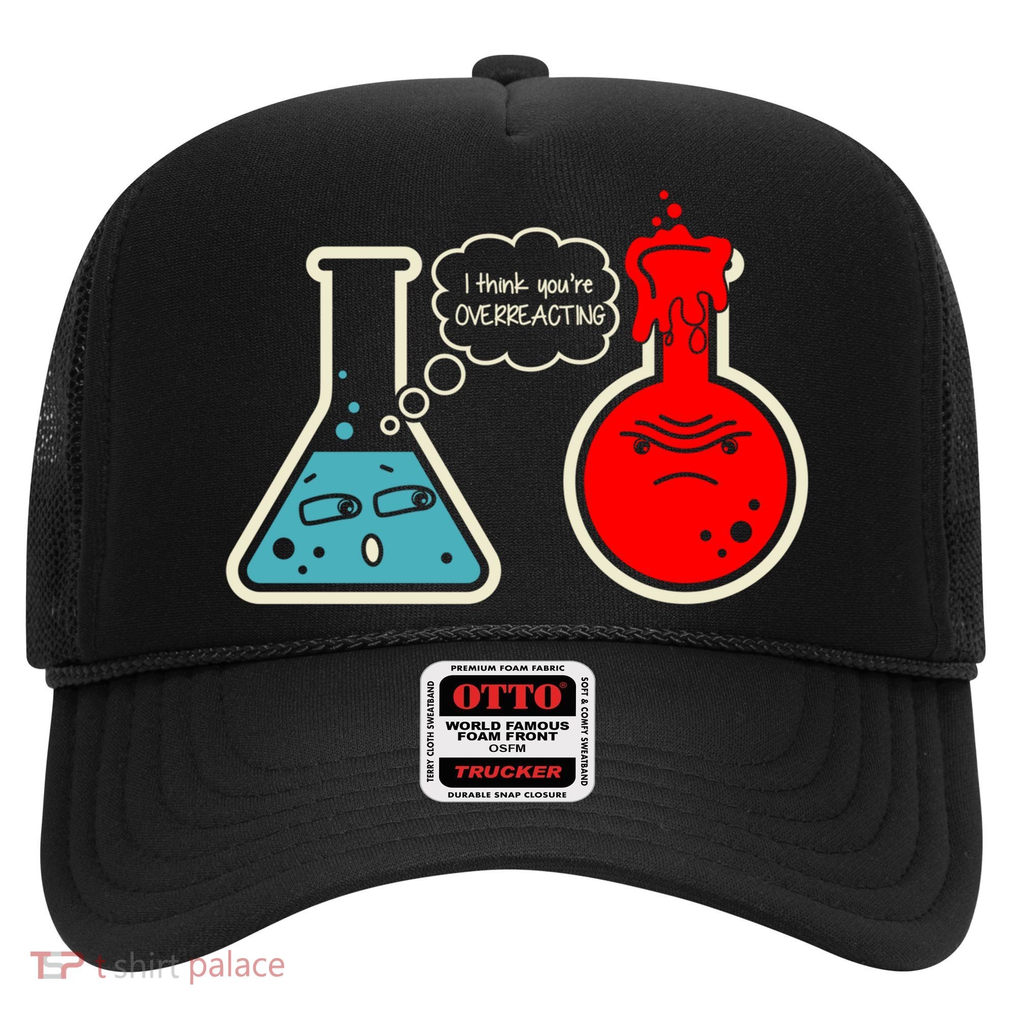 I Think You Are Overreacting Funny Nerd Chemistry Gift Hat