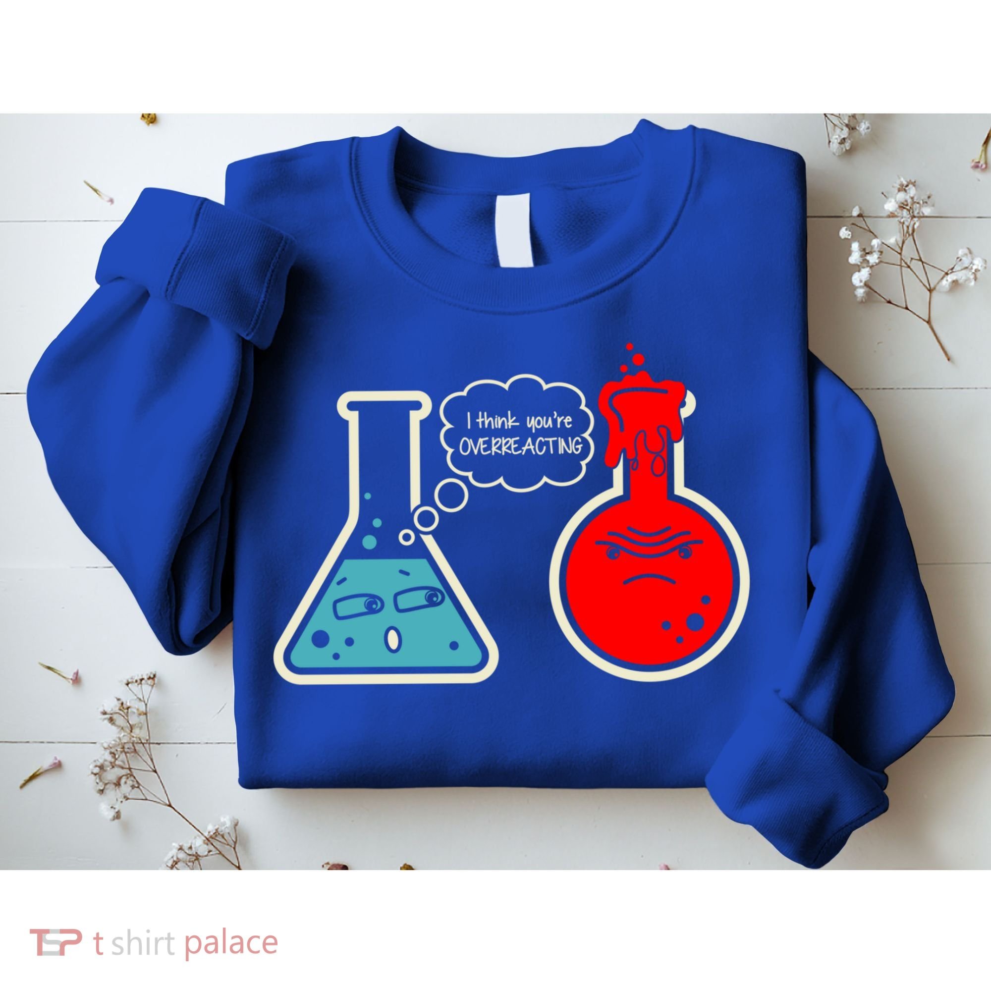 I Think You Are Overreacting Funny Nerd Chemistry Gift Sweatshirt
