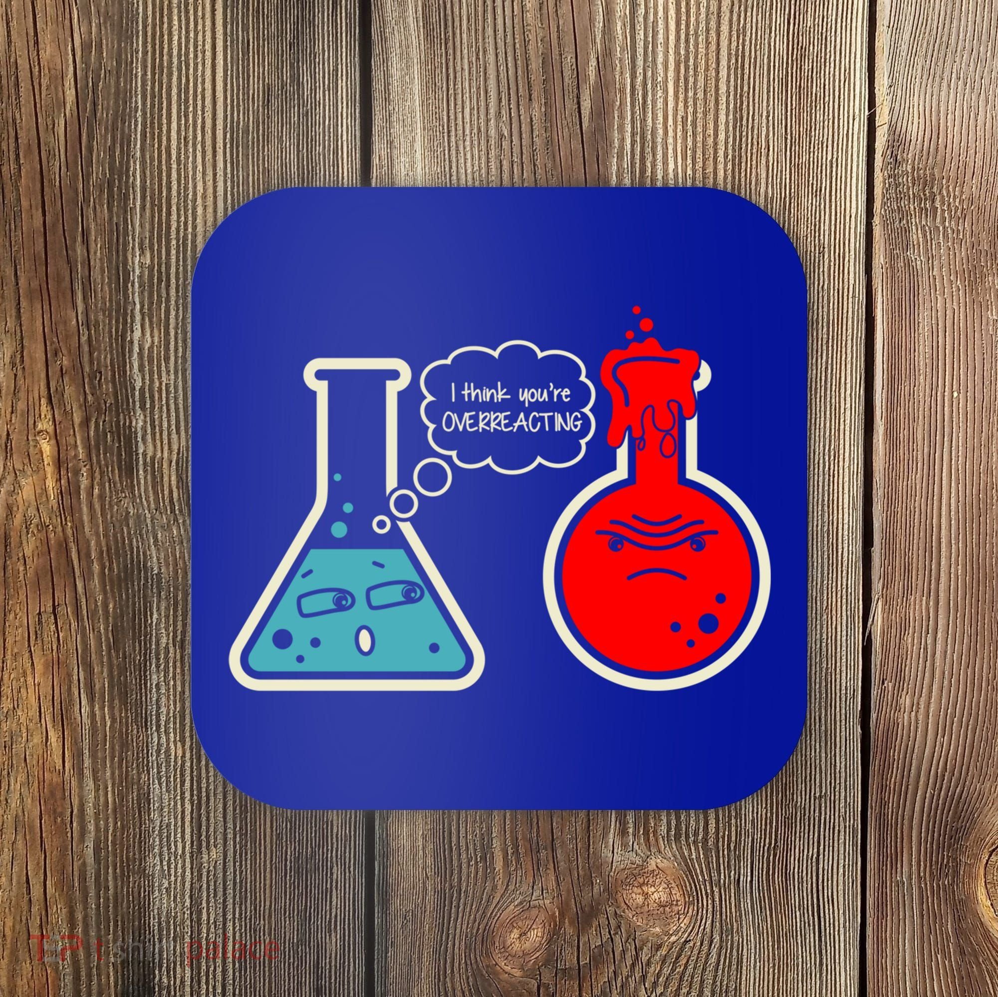 I Think You Are Overreacting Funny Nerd Chemistry Gift Coaster