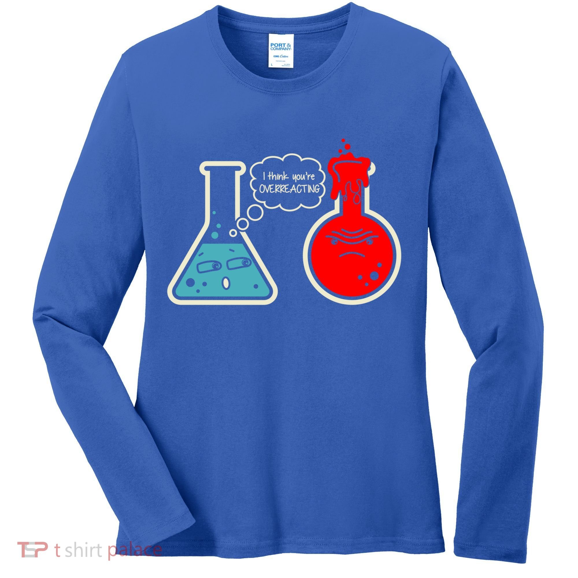I Think You Are Overreacting Funny Nerd Chemistry Gift Women's Long Sleeve Shirt