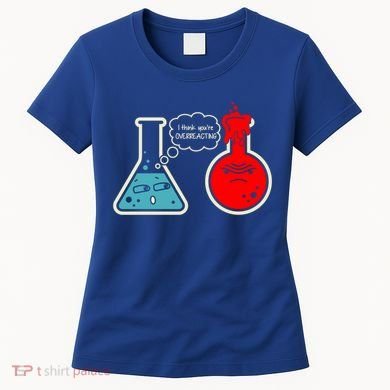 I Think You Are Overreacting Funny Nerd Chemistry Gift Women's T-Shirt
