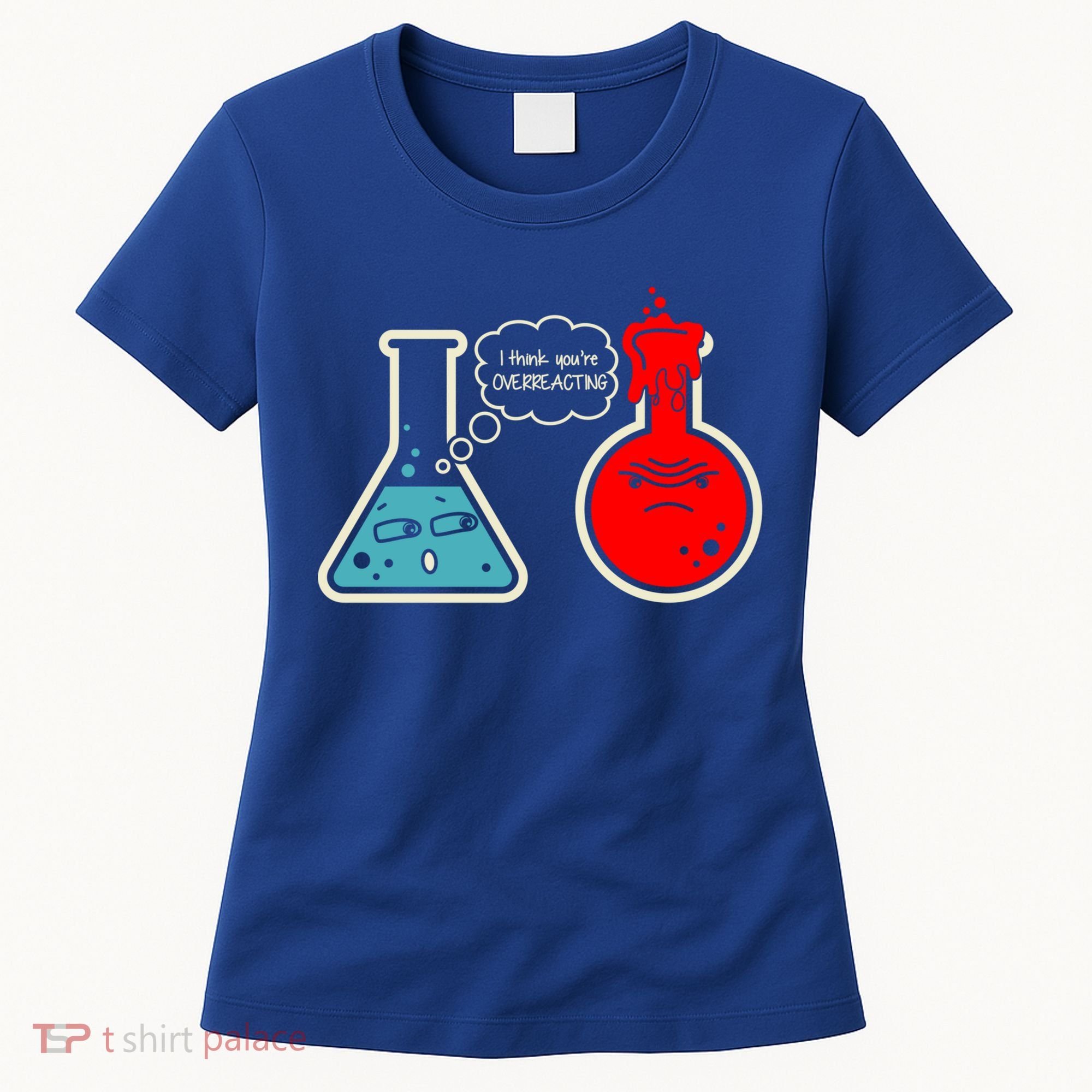 I Think You Are Overreacting Funny Nerd Chemistry Gift Women's T-Shirt