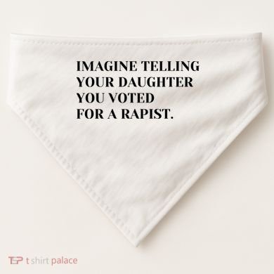 Imagine Telling Your Daughter You Voted For A Rapist USA-Made Doggie Bandana