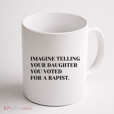 Imagine Telling Your Daughter You Voted For A Rapist Coffee Mug back