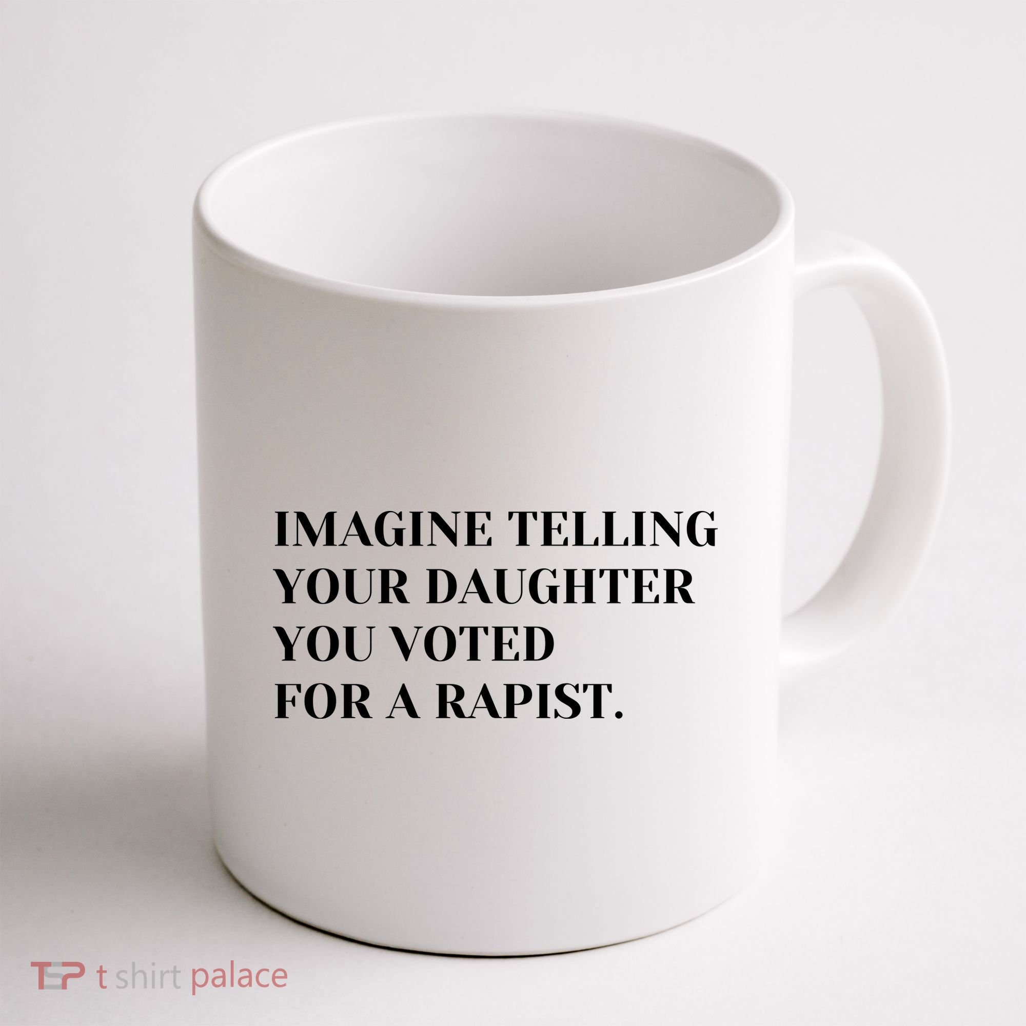 Imagine Telling Your Daughter You Voted For A Rapist Coffee Mug